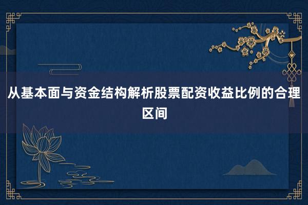 从基本面与资金结构解析股票配资收益比例的合理区间