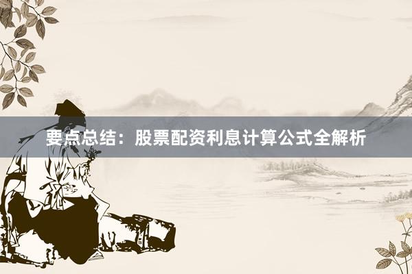 要点总结：股票配资利息计算公式全解析