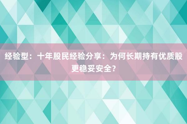 经验型:十年股民经验分享:为何长期持有优质股更稳妥安全?