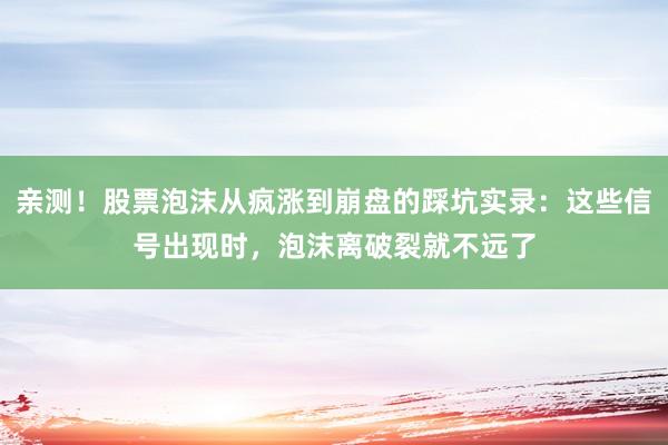 亲测！股票泡沫从疯涨到崩盘的踩坑实录：这些信号出现时，泡沫离破裂就不远了