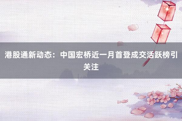 港股通新动态：中国宏桥近一月首登成交活跃榜引关注