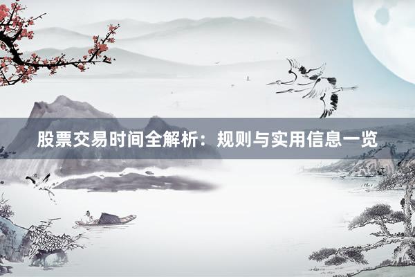 股票交易时间全解析：规则与实用信息一览