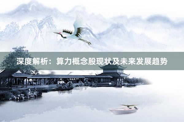 深度解析：算力概念股现状及未来发展趋势