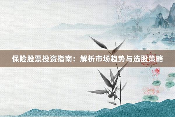 保险股票投资指南：解析市场趋势与选股策略